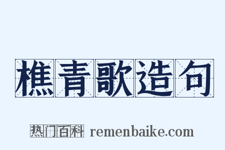 樵青歌造句是什么意思的图片